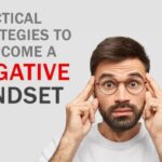 Practical Strategies to Overcome a Negative Mindset